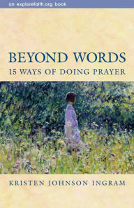 Title: Beyond Words: 15 Ways of Doing Prayer, Author: Kristen Johnson Ingram