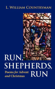 Title: Run, Shepherds, Run: Poems for Advent and Christmas, Author: L. William Countryman
