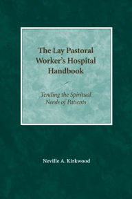 Title: The Lay Pastoral Worker's Hospital Handbook: Tending the Spiritual Needs of Patients, Author: Neville A. Kirkwood