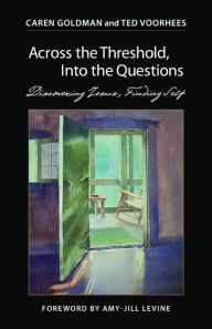 Title: Across the Threshold, Into the Questions: Discovering Jesus, Finding Self, Author: Caren Goldman