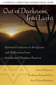 Title: Out of Darkness, Into Light: Spiritual Guidance in the Quran with Reflections from Jewish and Christian Sources, Author: Jamal Rahman