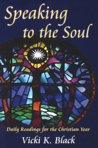 Title: Speaking to the Soul: Daily Readings for the Christian Year, Author: Vicki K. Black
