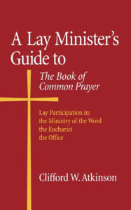 Title: A Lay Minister's Guide to the Book of Common Prayer, Author: Clifford W. Atkinson