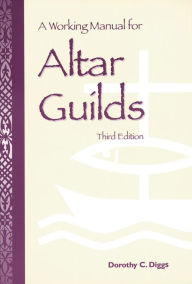 Title: A Working Manual for Altar Guilds: Third Edition, Author: Dorothy C. Diggs