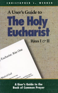 Title: A User's Guide to The Holy Eucharist Rites I & II, Author: Christopher L. Webber