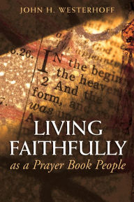 Title: Living Faithfully as a Prayer Book People, Author: John H. Westerhoff III