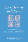 Love Human and Divine: Reflections on Love, Sexuality, and Friendship