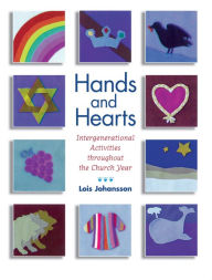 Title: Hands and Hearts: Intergenerational Activities Throughout the Church Year, Author: Lois Johansson