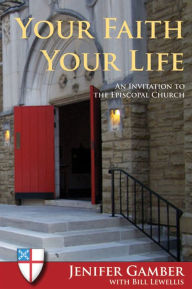 Title: Your Faith, Your Life: An Invitation to the Episcopal Church, Author: Jenifer Gamber