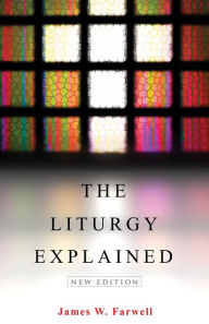 Title: The Liturgy Explained: New Edition, Author: James W. Farwell