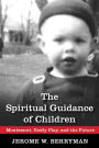 The Spiritual Guidance of Children: Montessori, Godly Play, and the Future