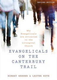Title: Evangelicals on the Canterbury Trail: Why Evangelicals Are Attracted to the Liturgical Church, Author: Robert Webber