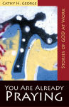 Alternative view 1 of You Are Already Praying: Stories of God at Work