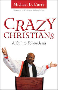 Title: Crazy Christians: A Call to Follow Jesus, Author: Michael B. Curry
