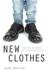 Title: New Clothes: Putting on Christ and Finding Ourselves, Author: John Newton