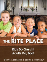 Title: The Rite Place: Kids Do Church! Adults Do Too!, Author: Shawn M. Schreiner