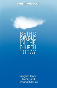 Title: Being Single in the Church Today: Insights from History and Personal Stories, Author: Philip Wilson
