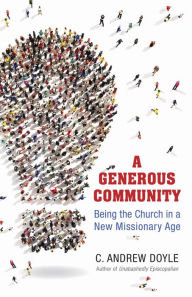 Title: A Generous Community: Being the Church in a New Missionary Age, Author: C. Andrew Doyle