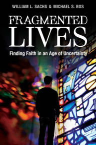 Title: Fragmented Lives: Finding Faith in an Age of Uncertainty, Author: William L. Sachs