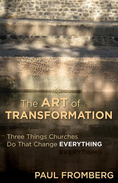 The Art of Transformation: Three Things Churches Do That Change Everything