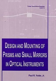 Title: Design and Mounting of Prisms and Small Mirrors in Optical Instruments / Edition 1, Author: Paul R. Yoder