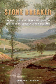 Title: Stone Breaker: The Poet James Gates Percival and the Beginning of Geology in New England, Author: Kathleen L. Housley