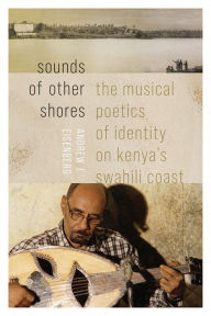 Title: Sounds of Other Shores: The Musical Poetics of Identity on Kenya's Swahili Coast, Author: Andrew J. Eisenberg