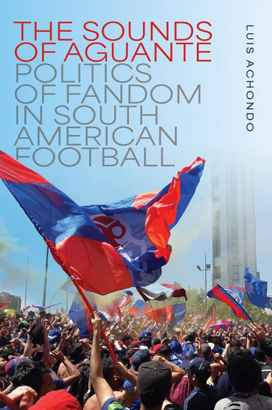The Sounds of Aguante: Politics of Fandom in South American Football