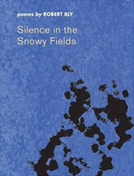 Title: Silence in the Snowy Fields: Poems / Edition 1, Author: Robert Bly