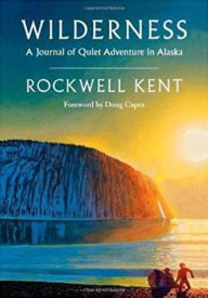 Title: Wilderness: A Journal of Quiet Adventure in Alaska--Including Extensive Hitherto Unpublished Passages from the Original Journal / Edition 1, Author: Rockwell Kent