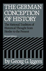 Title: The German Conception of History: The National Tradition of Historical Thought from Herder to the Present, Author: Georg G. Iggers
