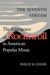Title: The Seventh Stream: The Emergence of Rocknroll in American Popular Music / Edition 1, Author: Philip H. Ennis