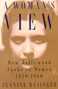 Title: A Woman's View: How Hollywood Spoke to Women, 1930-1960 / Edition 1, Author: Jeanine Basinger