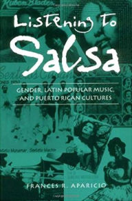 Title: Listening to Salsa: Gender, Latin Popular Music, and Puerto Rican Cultures, Author: Frances R. Aparicio