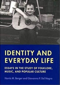 Title: Identity and Everyday Life: Essays in the Study of Folklore, Music and Popular Culture / Edition 1, Author: Harris M. Berger