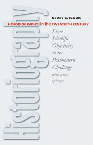 Historiography in the Twentieth Century: From Scientific Objectivity to the Postmodern Challenge / Edition 2