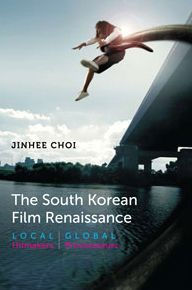 Title: The South Korean Film Renaissance: Local Hitmakers, Global Provocateurs, Author: Jinhee Choi