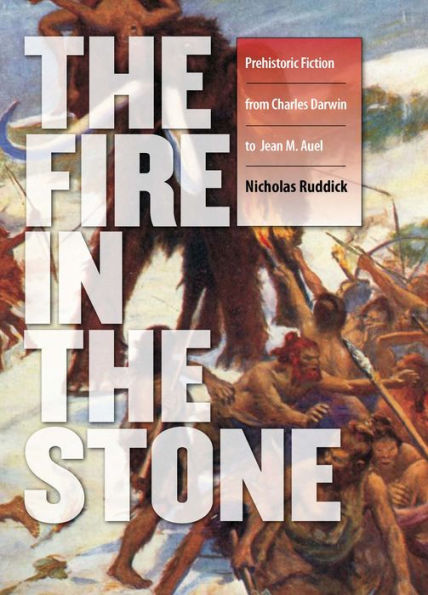 Fire in the Stone: Prehistoric Fiction from Charles Darwin to Jean M. Auel