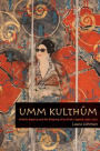 Umm Kulthum: Artistic Agency and the Shaping of an Arab Legend, 1967-2007
