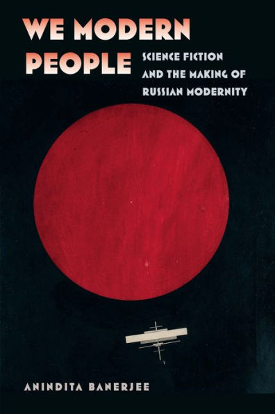 We Modern People: Science Fiction and the Making of Russian Modernity