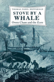 Title: Stove by a Whale: Owen Chase and the Essex, Author: Thomas Farel Heffernan