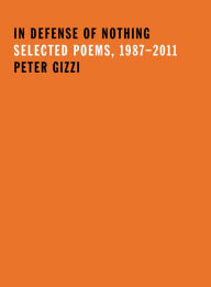 Title: In Defense of Nothing: Selected Poems, 1987-2011, Author: Peter Gizzi