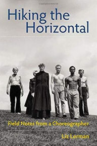 Title: Hiking the Horizontal: Field Notes from a Choreographer, Author: Liz Lerman