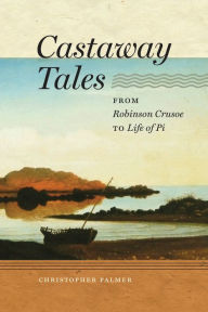 Title: Castaway Tales: From Robinson Crusoe to Life of Pi, Author: Christopher Palmer