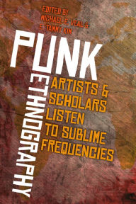 Title: Punk Ethnography: Artists & Scholars Listen to Sublime Frequencies, Author: Michael E. Veal