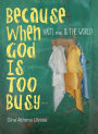 Because When God Is Too Busy: Haiti, me & THE WORLD