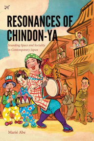 Title: Resonances of Chindon-ya: Sounding Space and Sociality in Contemporary Japan, Author: Mari Abe