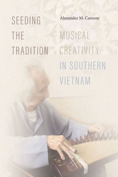 Seeding the Tradition: Musical Creativity in Southern Vietnam