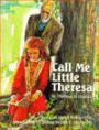 Call Me Little Theresa: St. Theresa of Lisieux