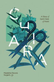 Title: Chiara: A Story of Saint Clare of Assisi, Author: Madeline Pecora Nugent
